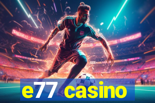 e77 casino